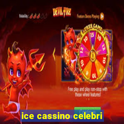 ice cassino celebri